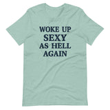 Woke Up Sexy as Hell Again Shirt