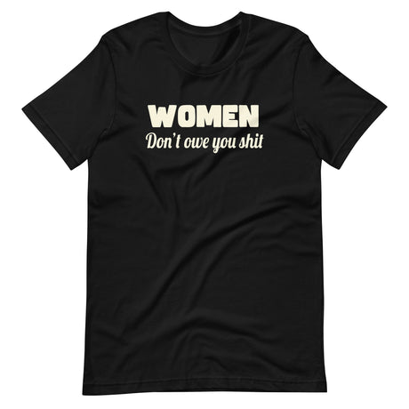 Women Don't Owe You Shit Shirt