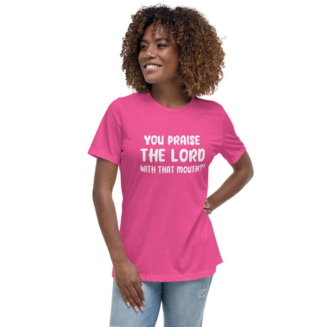 You Praise The Lord With That Mouth Women's Shirt