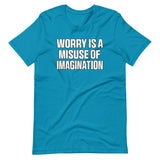 Worry Is A Misuse Of Imagination Shirt