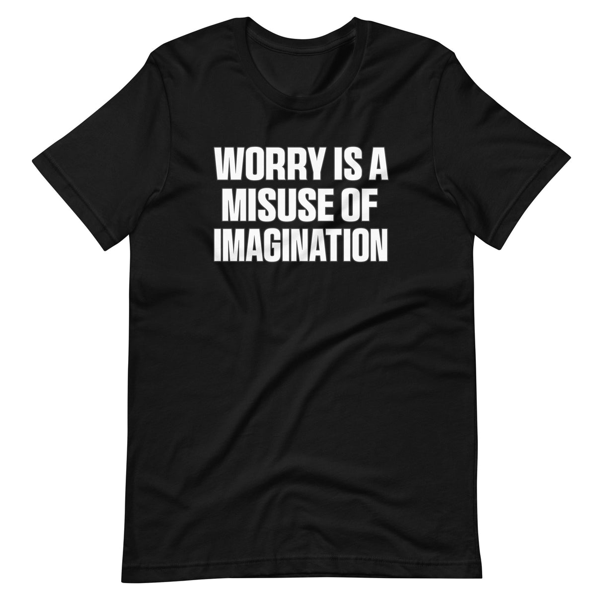 Worry Is A Misuse Of Imagination Shirt