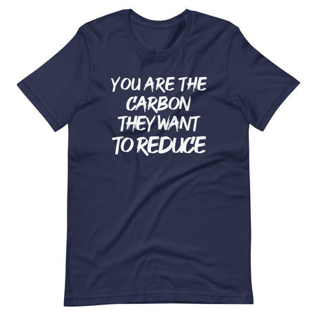 You Are The Carbon They Want To Reduce Shirt