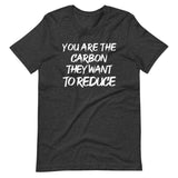 You Are The Carbon They Want To Reduce Shirt