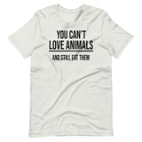 You Can't Love Animals And Still Eat Them Shirt