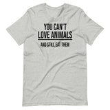 You Can't Love Animals And Still Eat Them Shirt