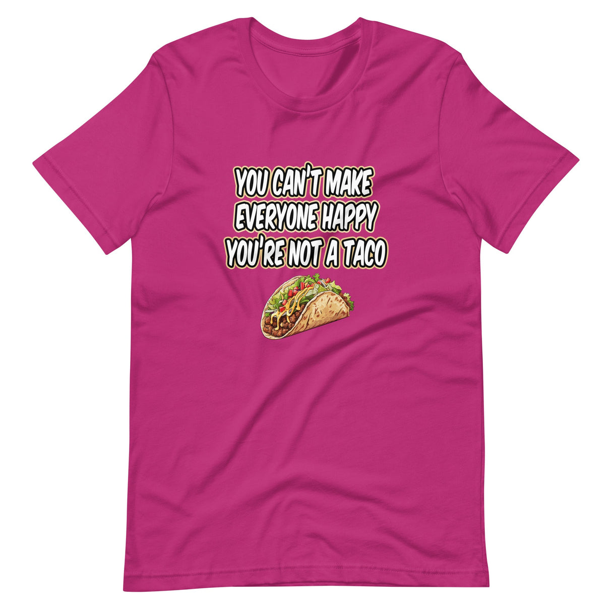 You Can't Make Everyone Happy You're Not A Taco Shirt