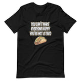 You Can't Make Everyone Happy You're Not A Taco Shirt