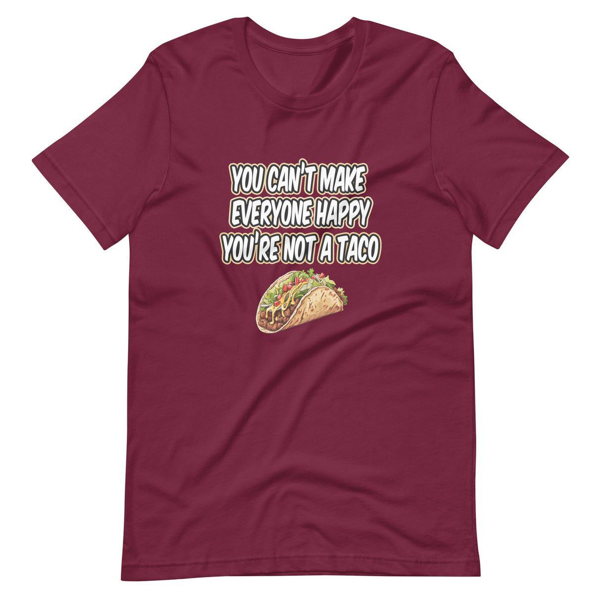 You Can't Make Everyone Happy You're Not A Taco Shirt