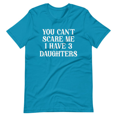 You Can't Scare Me I Have 3 Daughters Shirt