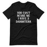 You Can't Scare Me I Have 3 Daughters Shirt