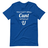 You Can't Spell Cunt Without U Shirt