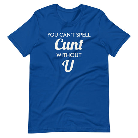 You Can't Spell Cunt Without U Shirt