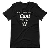 You Can't Spell Cunt Without U Shirt