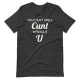 You Can't Spell Cunt Without U Shirt