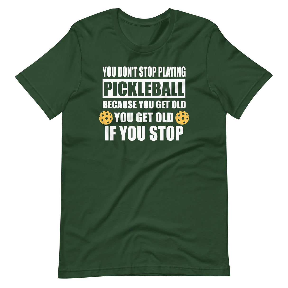 You Don't Stop Playing Pickleball Because You Get Old Shirt