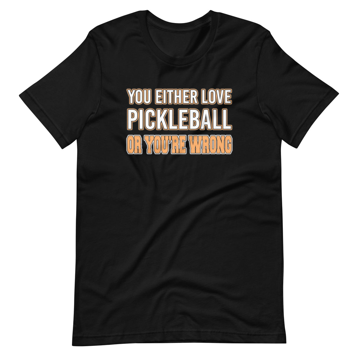 You Either Love Pickleball Or You're Wrong Shirt