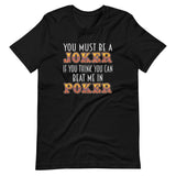 You Must Be A Joker Poker Shirt