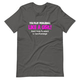 You Play Pickleball Like a Girl Shirt