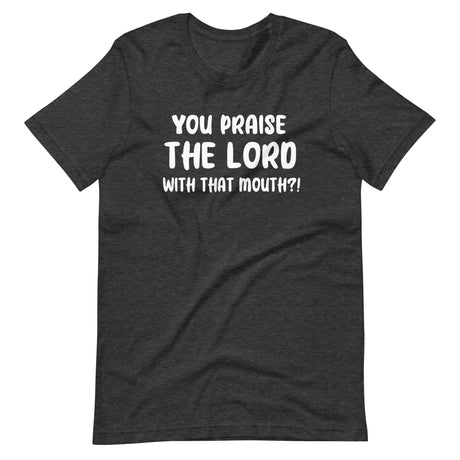 You Praise The Lord With That Mouth Anti - Cussing Shirt