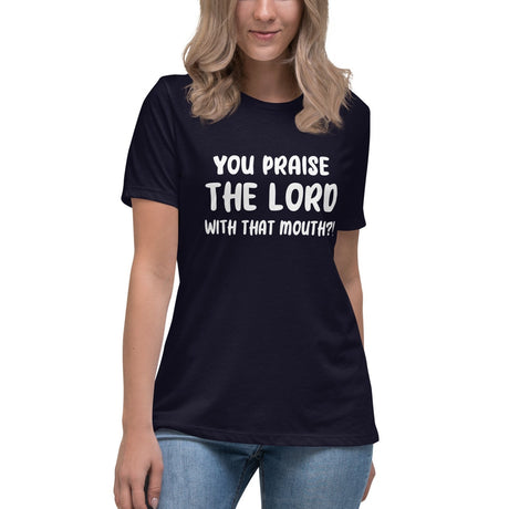 You Praise The Lord With That Mouth Women's Shirt