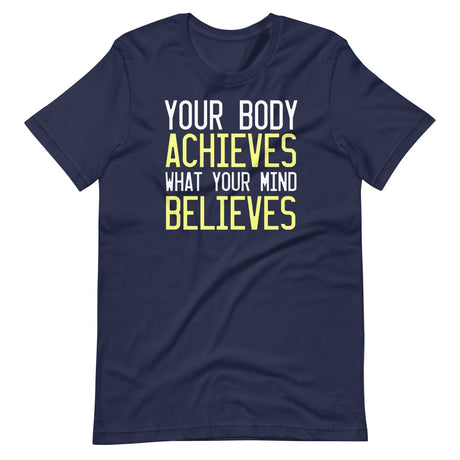 Your Body Achieves What Your Mind Believes Shirt