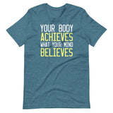 Your Body Achieves What Your Mind Believes Shirt