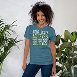 Your Body Achieves What Your Mind Believes Shirt