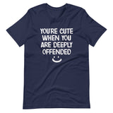 You're Cute When You Are Deeply Offended Shirt