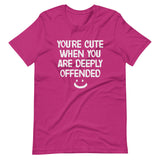 You're Cute When You Are Deeply Offended Shirt