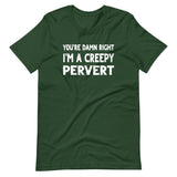 You're Damn Right I'm a Creepy Pervert Shirt