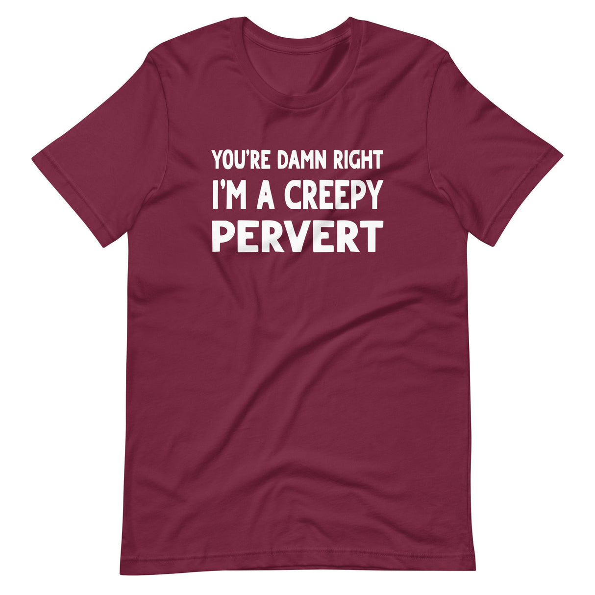 You're Damn Right I'm a Creepy Pervert Shirt