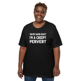 You're Damn Right I'm a Creepy Pervert Shirt