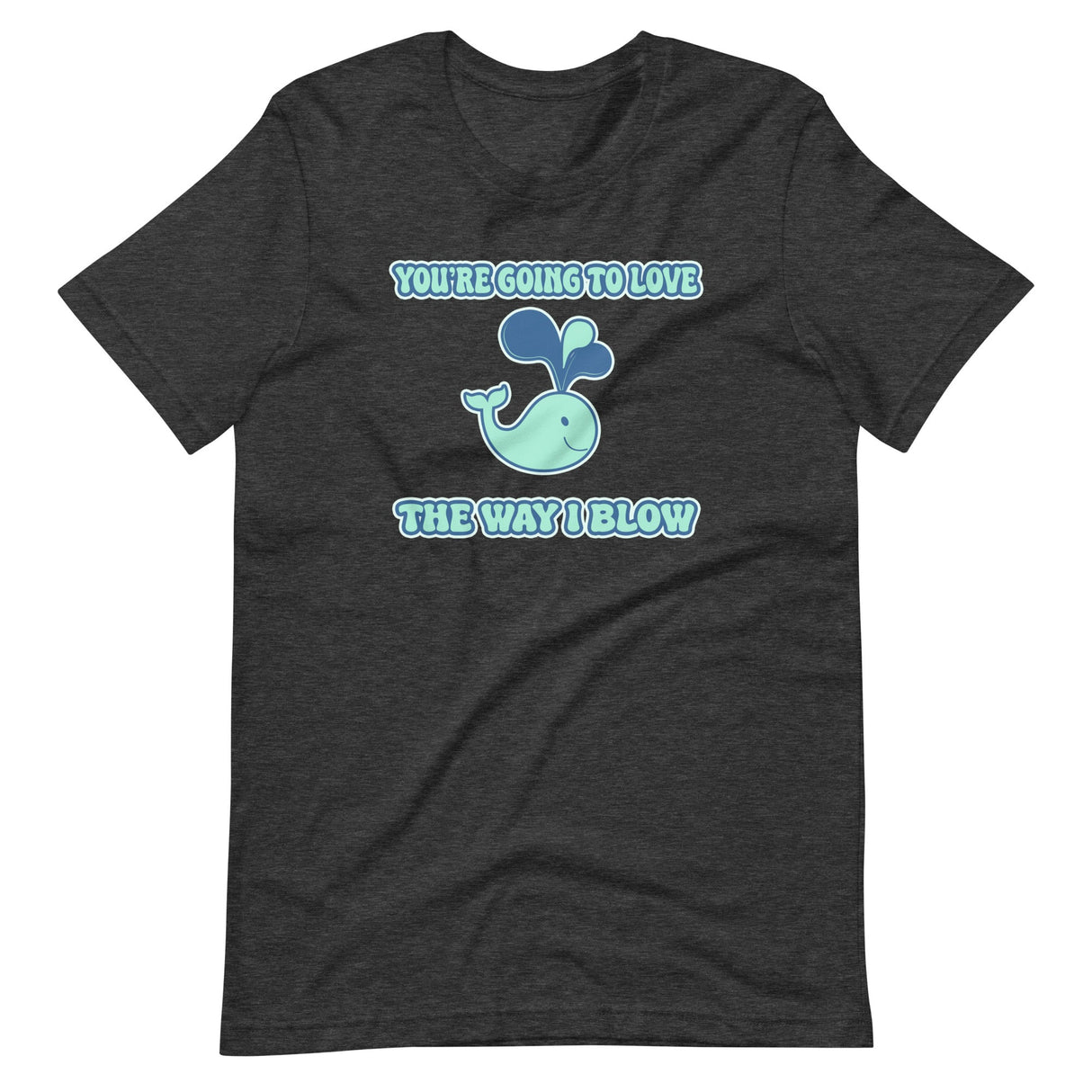 You're Going To Love The Way I Blow Shirt