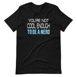 You're Not Cool Enough To Be a Nerd Shirt