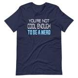 You're Not Cool Enough To Be a Nerd Shirt