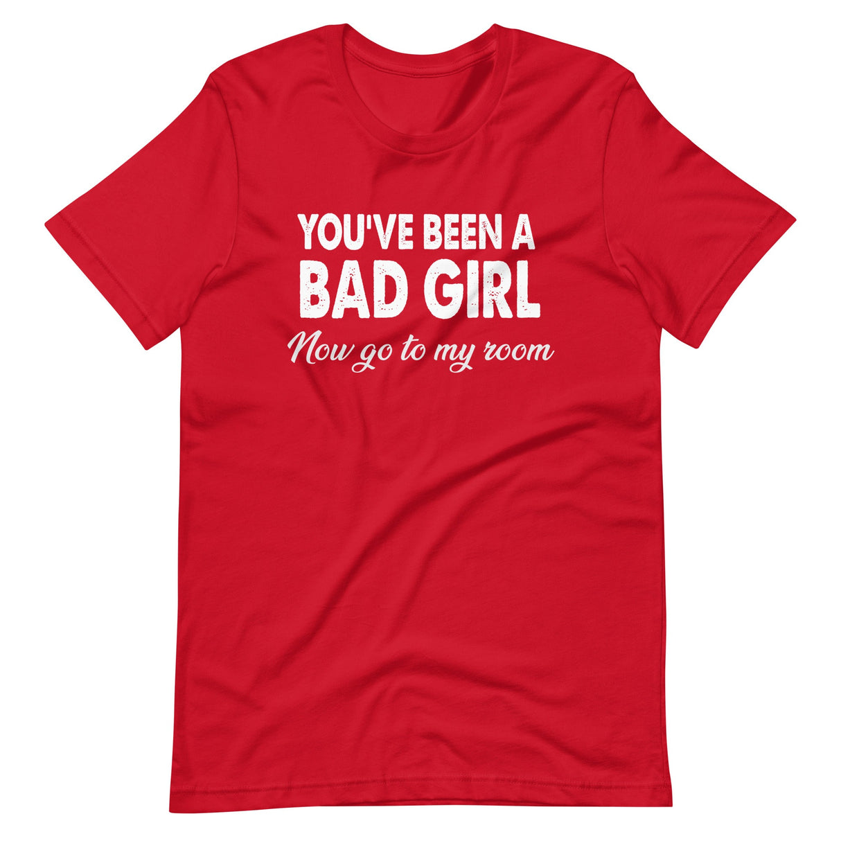 You've Been A Bad Girl Now Go To My Room Shirt